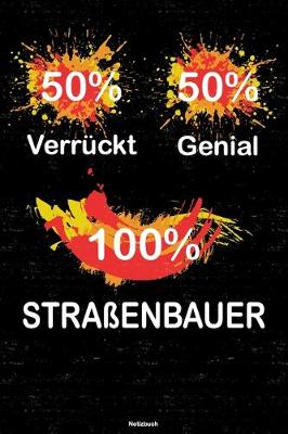 Book cover for 50% Verruckt 50% Genial 100% Strassenbauer Notizbuch