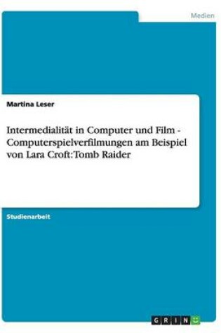 Cover of Intermedialitat in Computer und Film - Computerspielverfilmungen am Beispiel von Lara Croft