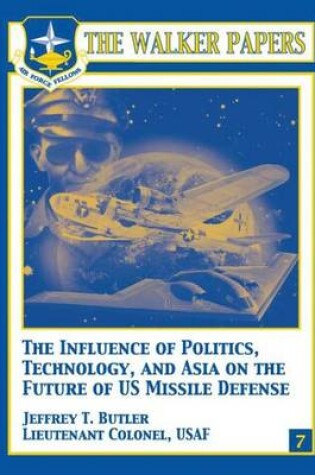 Cover of The Influence of Polictics, Technology, and Asia on the Future of U.S. Missile Defense