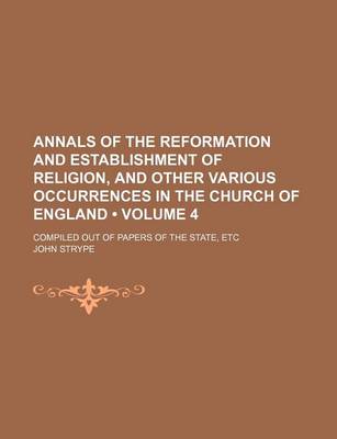 Book cover for Annals of the Reformation and Establishment of Religion, and Other Various Occurrences in the Church of England (Volume 4); Compiled Out of Papers of the State, Etc