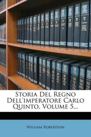 Cover of Storia del Regno Dell'imperatore Carlo Quinto, Volume 5...