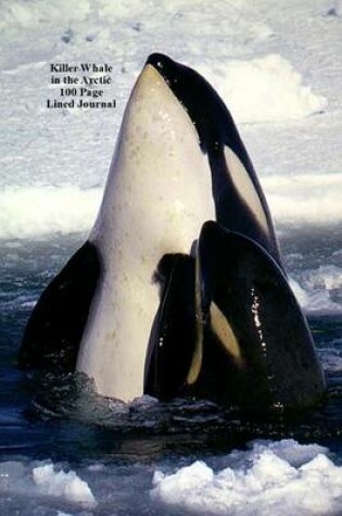 Cover of Killer Whale in the Arctic 100 Page Lined Journal