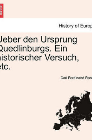 Cover of Ueber Den Ursprung Quedlinburgs. Ein Historischer Versuch, Etc.