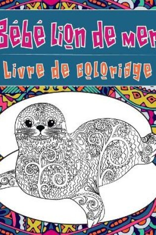Cover of Bébé lion de mer - Livre de coloriage &#9999;&#65039;