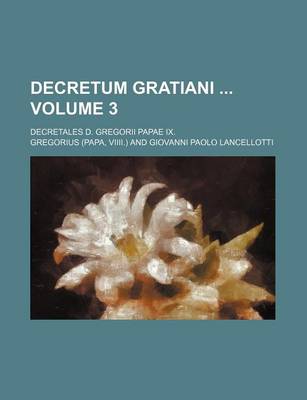 Book cover for Decretum Gratiani Volume 3; Decretales D. Gregorii Papae IX.