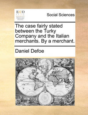 Book cover for The case fairly stated between the Turky Company and the Italian merchants. By a merchant.