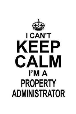 Book cover for I Can't Keep Calm I'm A Property Administrator