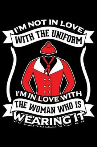 Cover of I'm Not In Love With The Uniform I'm In Love With The Woman Who Is Wearing It