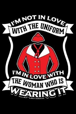 Book cover for I'm Not In Love With The Uniform I'm In Love With The Woman Who Is Wearing It