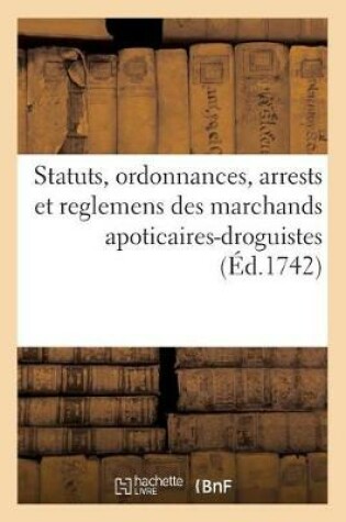 Cover of Statuts, Ordonnances, Arrests Et Reglemens Des Marchands Apoticaires-Droguistes