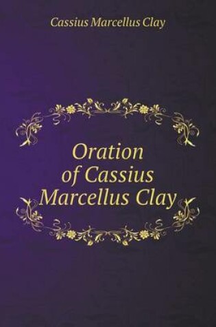 Cover of Oration of Cassius Marcellus Clay