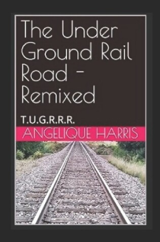 Cover of The Under Ground Rail Road - Remixed