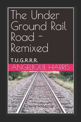 Book cover for The Under Ground Rail Road - Remixed