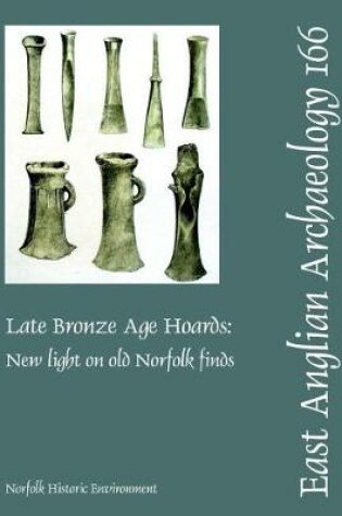 Cover of EAA 166: Late Bronze Age Hoards: New Light on Old Norfolk Finds