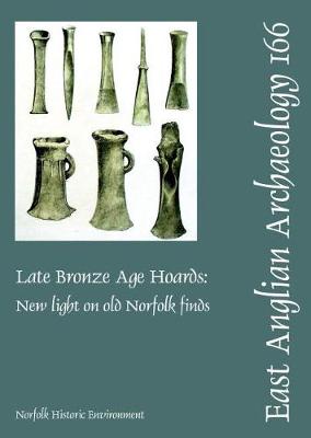 Cover of EAA 166: Late Bronze Age Hoards: New Light on Old Norfolk Finds