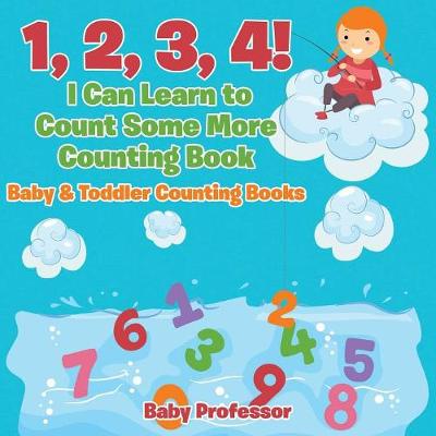 Cover of 1, 2, 3, 4! I Can Learn to Count Some More Counting Book - Baby & Toddler Counting Books