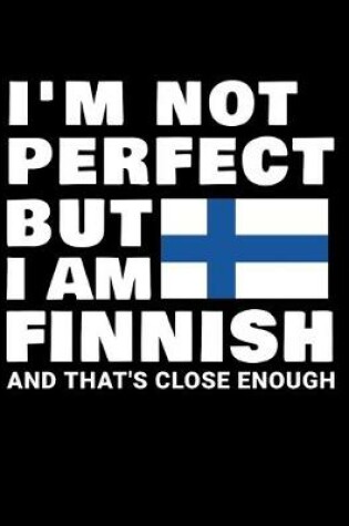 Cover of I'm Not Perfect But I Am Finnish And That's Close Enough