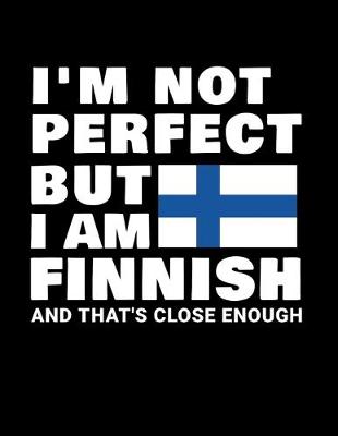 Book cover for I'm Not Perfect But I Am Finnish And That's Close Enough