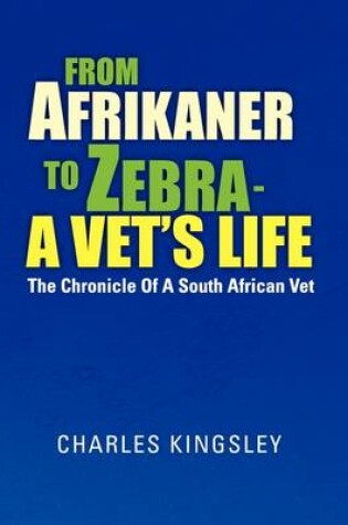 Cover of From Afrikaner to Zebra - A Vet's Life