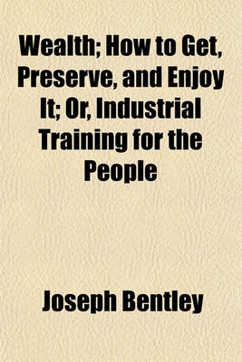 Book cover for Wealth; How to Get, Preserve, and Enjoy It; Or, Industrial Training for the People