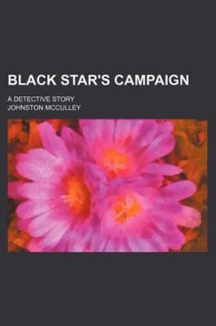 Cover of Black Star's Campaign; A Detective Story