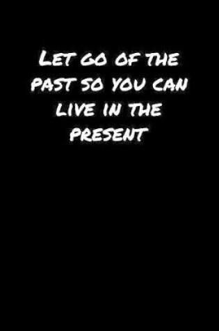 Cover of Let Go Of The Past So You Can Live In The Present