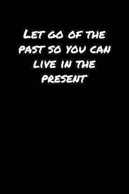 Book cover for Let Go Of The Past So You Can Live In The Present