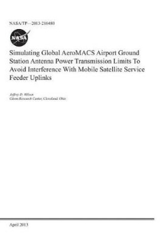 Cover of Simulating Global Aeromacs Airport Ground Station Antenna Power Transmission Limits to Avoid Interference with Mobile Satellite Service Feeder Uplinks