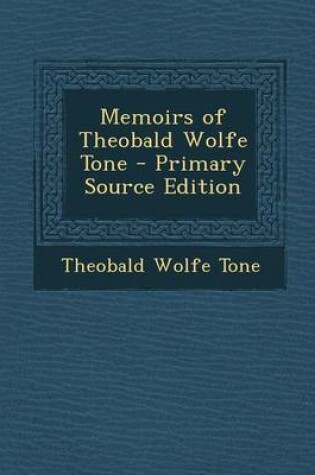 Cover of Memoirs of Theobald Wolfe Tone - Primary Source Edition