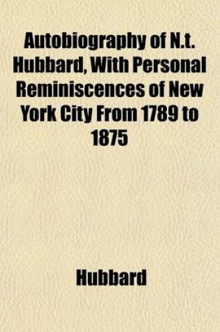 Cover of Autobiography of N.T. Hubbard, with Personal Reminiscences of New York City from 1789 to 1875