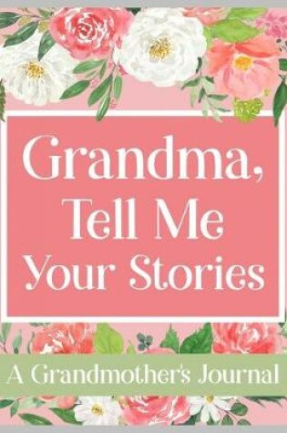 Cover of Grandma, Tell Me Your Stories A Grandmother's Journal