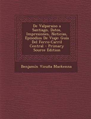 Book cover for de Valparaiso a Santiago, Datos, Impresiones, Noticias, Episodios de Viaje