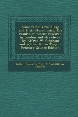 Cover of Some Famous Buildings and Their Story; Being the Results of Recent Research in London and Elsewhere. by Alfred W. Clapham and Walter H. Godfrey - Prim