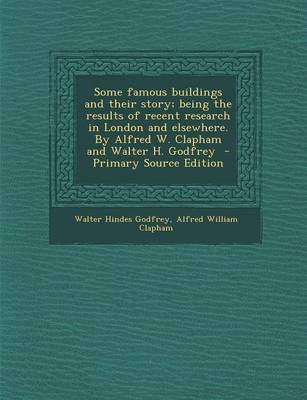 Book cover for Some Famous Buildings and Their Story; Being the Results of Recent Research in London and Elsewhere. by Alfred W. Clapham and Walter H. Godfrey - Prim