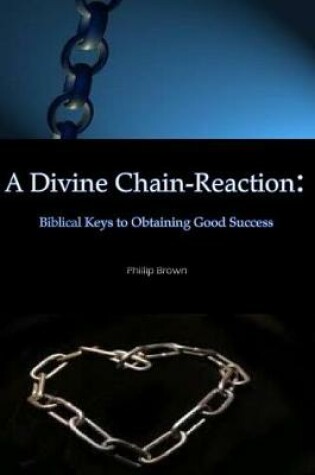 Cover of A Divine Chain-Reaction: Biblical Keys to Obtaining Good Success