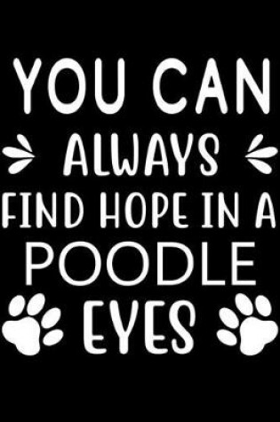 Cover of You can always find Hope in a Poodle eyes