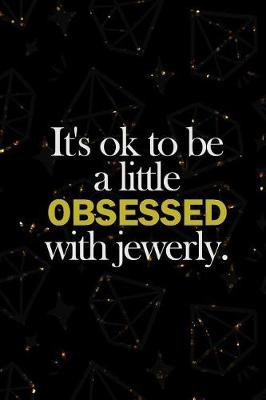 Book cover for It's Ok To Be A Little Obsessed With Jewerly.