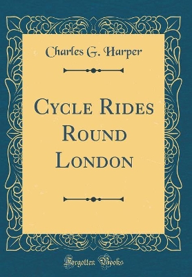 Book cover for Cycle Rides Round London (Classic Reprint)