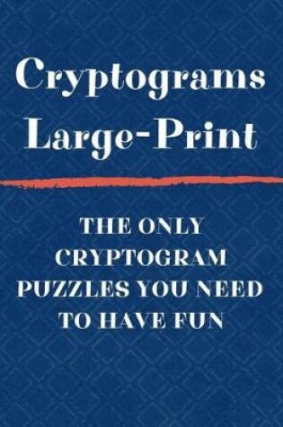 Cover of Cryptograms Large Print The Only Cryptogram Puzzles You Need To Have Fun