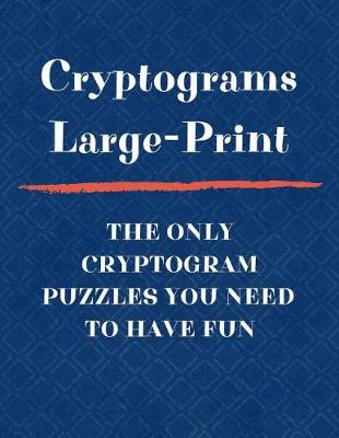 Book cover for Cryptograms Large Print The Only Cryptogram Puzzles You Need To Have Fun