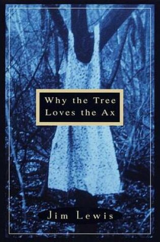 Cover of Why the Tree Loves the Ax