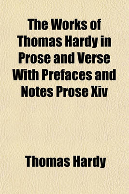 Book cover for The Works of Thomas Hardy in Prose and Verse with Prefaces and Notes Prose XIV