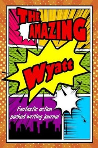 Cover of The Amazing Wyatt Fantastic Action Packed Writing Journal