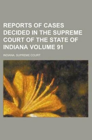 Cover of Reports of Cases Decided in the Supreme Court of the State of Indiana Volume 91