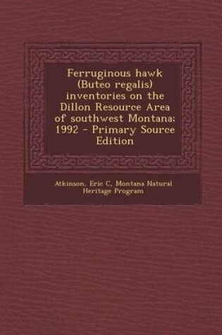 Cover of Ferruginous Hawk (Buteo Regalis) Inventories on the Dillon Resource Area of Southwest Montana; 1992 - Primary Source Edition