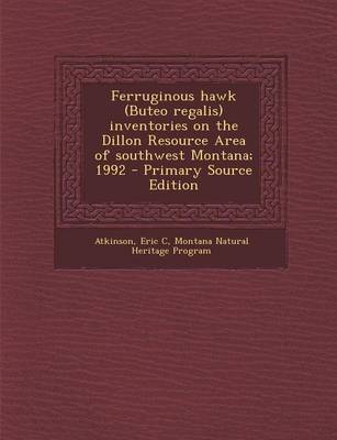 Book cover for Ferruginous Hawk (Buteo Regalis) Inventories on the Dillon Resource Area of Southwest Montana; 1992 - Primary Source Edition