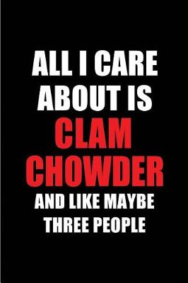 Book cover for All I Care about Is Clam Chowder and Like Maybe Three People