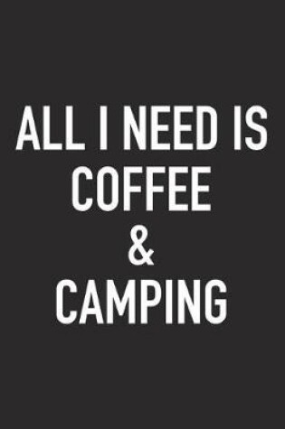 Cover of All I Need Is Coffee and Camping