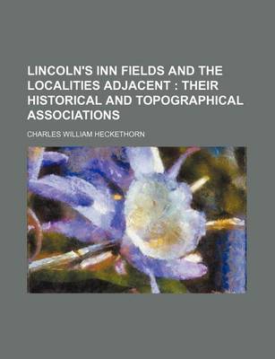 Book cover for Lincoln's Inn Fields and the Localities Adjacent; Their Historical and Topographical Associations