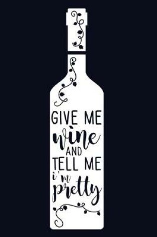 Cover of Give Me Wine And Tell Me I'm Pretty